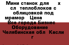 Мини станок для 3-4 х.сл. теплоблоков с облицовкой под мрамор › Цена ­ 90 000 - Все города Бизнес » Оборудование   . Челябинская обл.,Касли г.